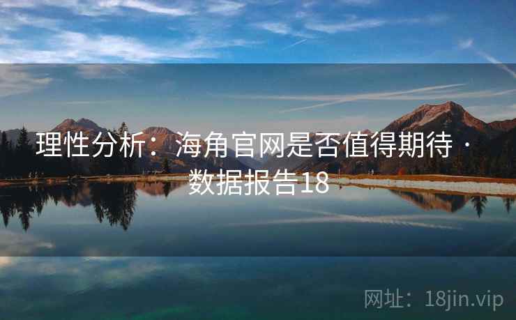 理性分析：海角官网是否值得期待 · 数据报告18